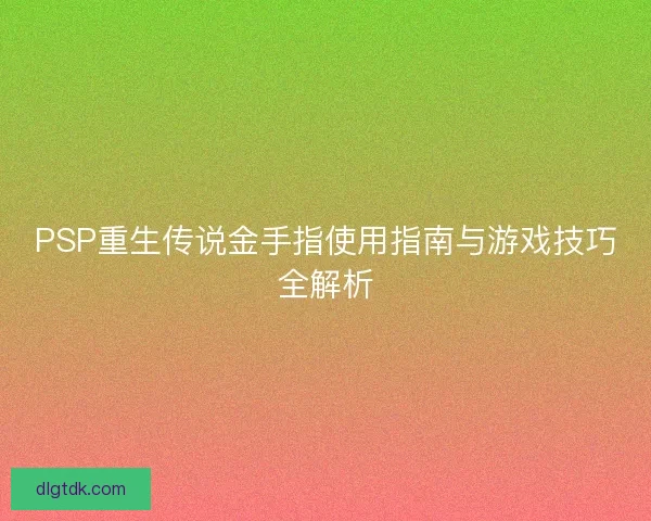 PSP重生传说金手指使用指南与游戏技巧全解析